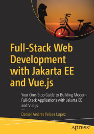 Title: Full-Stack Web Development with Jakarta EE and Vue.js: Your One-Stop Guide to Building Modern Full-Stack Applications with Jakarta EE and Vue.js, Author: Daniel Andres Pelaez Lopez