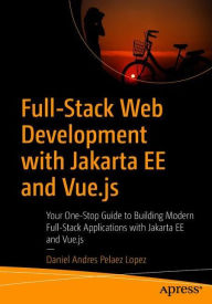 Title: Full-Stack Web Development with Jakarta EE and Vue.js: Your One-Stop Guide to Building Modern Full-Stack Applications with Jakarta EE and Vue.js, Author: Daniel Andres Pelaez Lopez