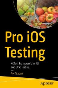 Title: Pro iOS Testing: XCTest Framework for UI and Unit Testing, Author: Avi Tsadok