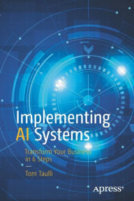 Title: Implementing AI Systems: Transform Your Business in 6 Steps, Author: Tom Taulli