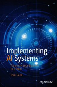 Title: Implementing AI Systems: Transform Your Business in 6 Steps, Author: Tom Taulli