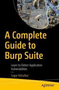 Title: A Complete Guide to Burp Suite: Learn to Detect Application Vulnerabilities, Author: Sagar Rahalkar