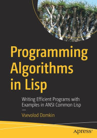 Title: Programming Algorithms in Lisp: Writing Efficient Programs with Examples in ANSI Common Lisp, Author: Vsevolod Domkin