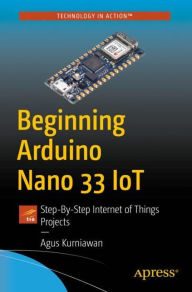 Title: Beginning Arduino Nano 33 IoT: Step-By-Step Internet of Things Projects, Author: Agus Kurniawan