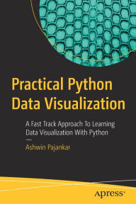 Title: Practical Python Data Visualization: A Fast Track Approach To Learning Data Visualization With Python, Author: Ashwin Pajankar