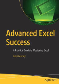 Title: Advanced Excel Success: A Practical Guide to Mastering Excel, Author: Alan Murray