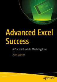 Title: Advanced Excel Success: A Practical Guide to Mastering Excel, Author: Alan Murray
