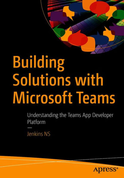 Building Solutions with Microsoft Teams: Understanding the Teams App Developer Platform