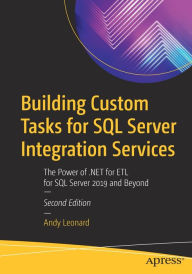 Title: Building Custom Tasks for SQL Server Integration Services: The Power of .NET for ETL for SQL Server 2019 and Beyond, Author: Andy Leonard