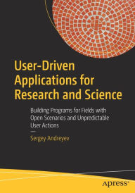 Title: User-Driven Applications for Research and Science: Building Programs for Fields with Open Scenarios and Unpredictable User Actions, Author: Sergey Andreyev