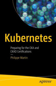 Title: Kubernetes: Preparing for the CKA and CKAD Certifications, Author: Philippe Martin