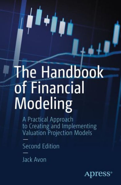 The Handbook of Financial Modeling: A Practical Approach to Creating and Implementing Valuation Projection Models