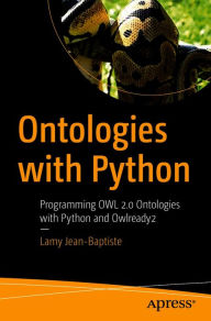 Title: Ontologies with Python: Programming OWL 2.0 Ontologies with Python and Owlready2, Author: Lamy Jean-Baptiste