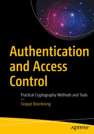 Title: Authentication and Access Control: Practical Cryptography Methods and Tools, Author: Sirapat Boonkrong