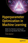 Hyperparameter Optimization in Machine Learning: Make Your Machine Learning and Deep Learning Models More Efficient