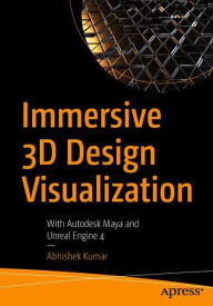 Title: Immersive 3D Design Visualization: With Autodesk Maya and Unreal Engine 4, Author: Abhishek Kumar