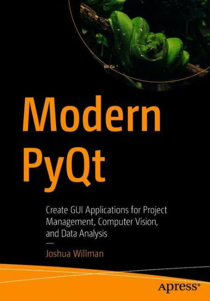 Modern PyQt: Create GUI Applications for Project Management, Computer Vision, and Data Analysis