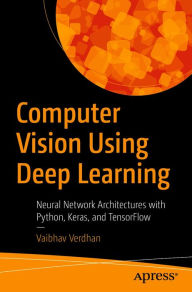 Title: Computer Vision Using Deep Learning: Neural Network Architectures with Python and Keras, Author: Vaibhav Verdhan