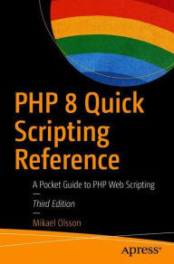 Title: PHP 8 Quick Scripting Reference: A Pocket Guide to PHP Web Scripting, Author: Mikael Olsson