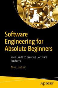 Title: Software Engineering for Absolute Beginners: Your Guide to Creating Software Products, Author: Nico Loubser