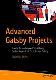 Title: Advanced Gatsby Projects: Create Two Advanced Sites Using Technologies that Compliment Gatsby, Author: Nabendu Biswas