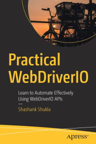 Title: Practical WebDriverIO: Learn to Automate Effectively Using WebDriverIO APIs, Author: Shashank Shukla