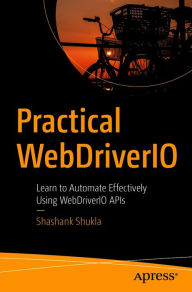 Title: Practical WebDriverIO: Learn to Automate Effectively Using WebDriverIO APIs, Author: Shashank Shukla