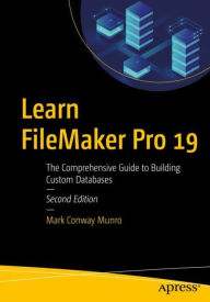 Title: Learn FileMaker Pro 19: The Comprehensive Guide to Building Custom Databases, Author: Mark Conway Munro
