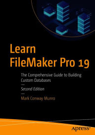 Title: Learn FileMaker Pro 19: The Comprehensive Guide to Building Custom Databases, Author: Mark Conway Munro