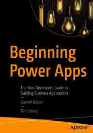 Title: Beginning Power Apps: The Non-Developer's Guide to Building Business Applications, Author: Tim Leung