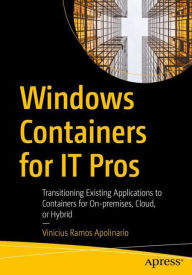 Title: Windows Containers for IT Pros: Transitioning Existing Applications to Containers for On-premises, Cloud, or Hybrid, Author: Vinicius Ramos Apolinario