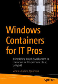 Title: Windows Containers for IT Pros: Transitioning Existing Applications to Containers for On-premises, Cloud, or Hybrid, Author: Vinicius Ramos Apolinario
