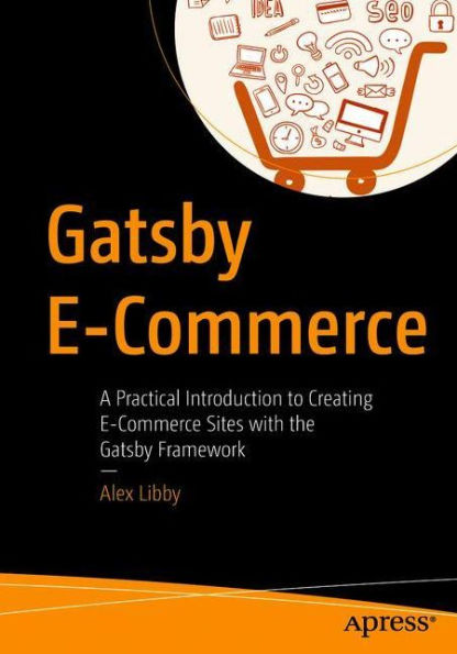 Gatsby E-Commerce: A Practical Introduction to Creating E-Commerce Sites with the Framework