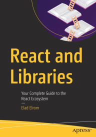 Title: React and Libraries: Your Complete Guide to the React Ecosystem, Author: Elad Elrom