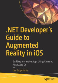 Title: .NET Developer's Guide to Augmented Reality in iOS: Building Immersive Apps Using Xamarin, ARKit, and C#, Author: Lee Englestone