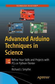 Title: Advanced Arduino Techniques in Science: Refine Your Skills and Projects with PCs or Python-Tkinter, Author: Richard J. Smythe