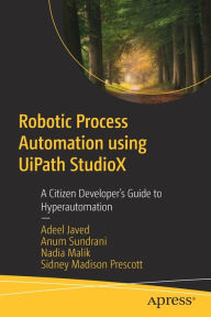 Free pdf computer ebooks downloads Robotic Process Automation using UiPath StudioX: A Citizen Developer's Guide to Hyperautomation 9781484267936 by Adeel Javed, Anum Sundrani, Nadia Malik, Sidney Madison Prescott English version 