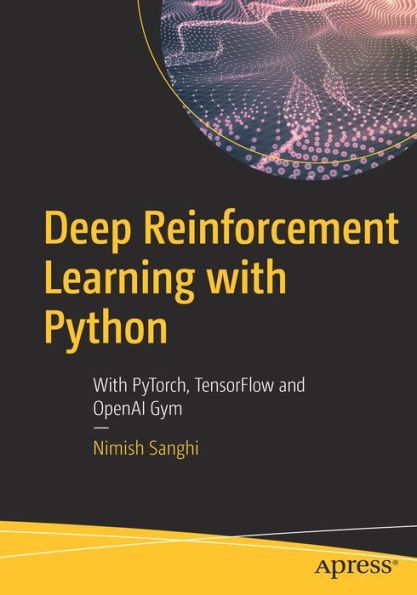 Deep Reinforcement Learning With Python: PyTorch, TensorFlow and OpenAI Gym