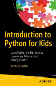 Title: Introduction to Python for Kids: Learn Python the Fun Way by Completing Activities and Solving Puzzles, Author: Aarthi Elumalai