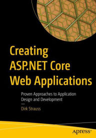 Title: Creating ASP.NET Core Web Applications: Proven Approaches to Application Design and Development, Author: Dirk Strauss