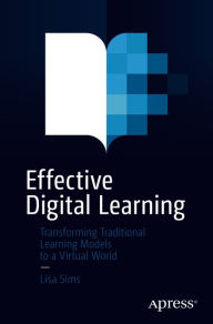 Title: Effective Digital Learning: Transforming Traditional Learning Models to a Virtual World, Author: Lisa Sims