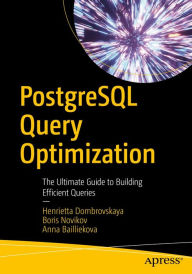 Title: PostgreSQL Query Optimization: The Ultimate Guide to Building Efficient Queries, Author: Henrietta Dombrovskaya