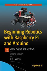 Title: Beginning Robotics with Raspberry Pi and Arduino: Using Python and OpenCV, Author: Jeff Cicolani