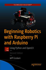 Title: Beginning Robotics with Raspberry Pi and Arduino: Using Python and OpenCV, Author: Jeff Cicolani