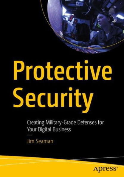 Protective Security: Creating Military-Grade Defenses for Your Digital Business