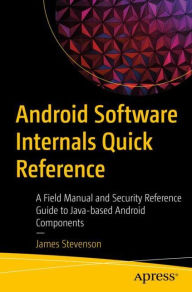 Title: Android Software Internals Quick Reference: A Field Manual and Security Reference Guide to Java-based Android Components, Author: James Stevenson