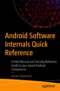 Title: Android Software Internals Quick Reference: A Field Manual and Security Reference Guide to Java-based Android Components, Author: James Stevenson