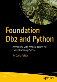 Title: Foundation Db2 and Python: Access Db2 with Module-Based API Examples Using Python, Author: W. David Ashley