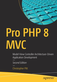 Title: Pro PHP 8 MVC: Model View Controller Architecture-Driven Application Development, Author: Christopher Pitt