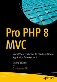 Title: Pro PHP 8 MVC: Model View Controller Architecture-Driven Application Development, Author: Christopher Pitt